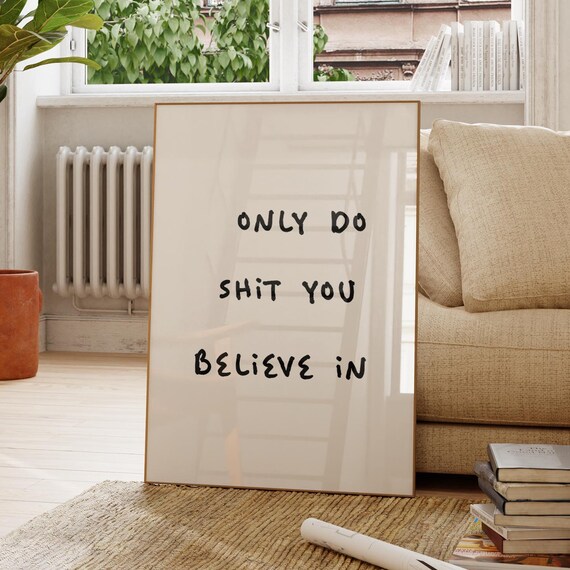 Only Do Shit You Believein Quote Poster Trendy Wall Art Affirmations Print Typography Self Love