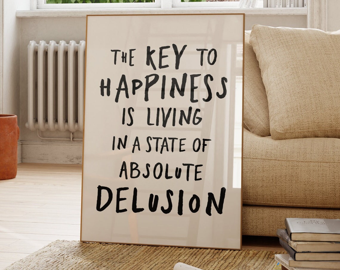 The Key To Happiness Is Living In Absolute Delusion Funny Poster