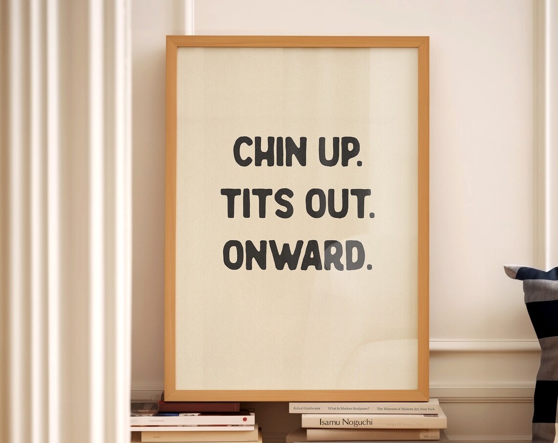Chin Up Tits Out Onward Funny Quote Art Print