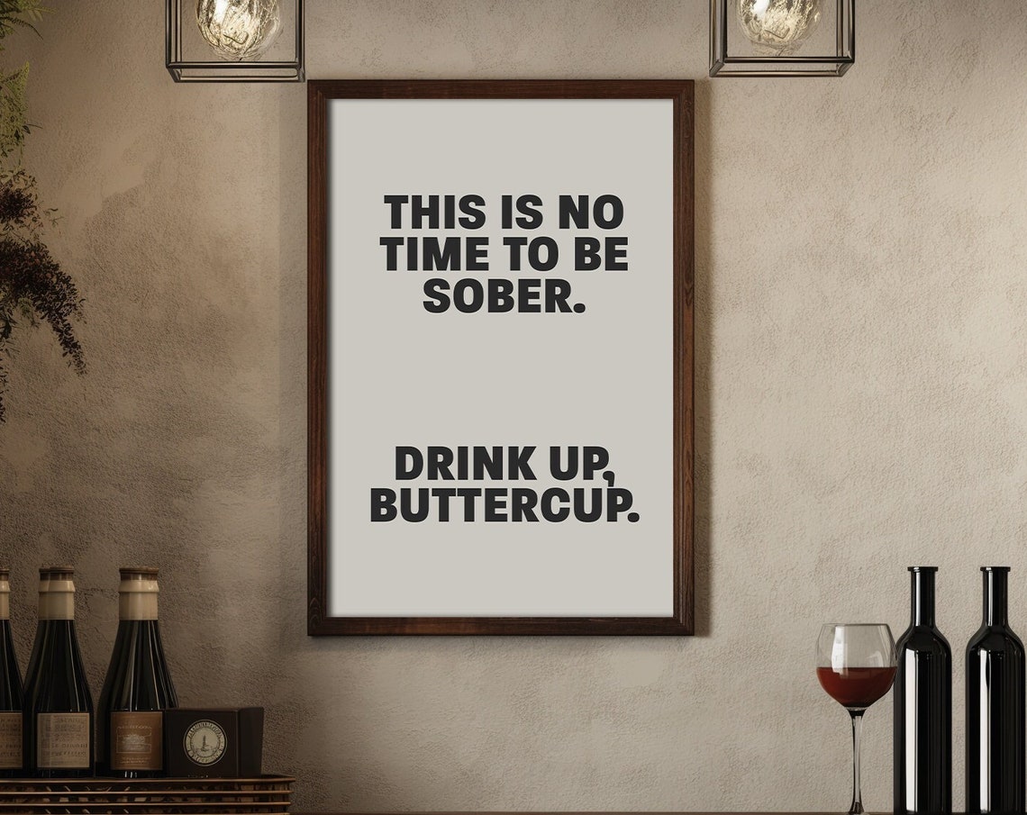 This Is No Time to Be Sober Drink Up Buttercup Funny Bar Poster - Image 3
