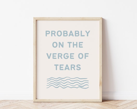 Probably On The Verge Of Tears Print Crying Art Print Crybaby Wall Art Funny Mental Health Print Water Sign Print Drama Queen Art Print