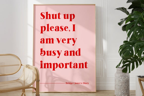 Bridget Jones Print Shut Up Please I Am Very Busy And Important Unframed Rom Com Funny Quote Print