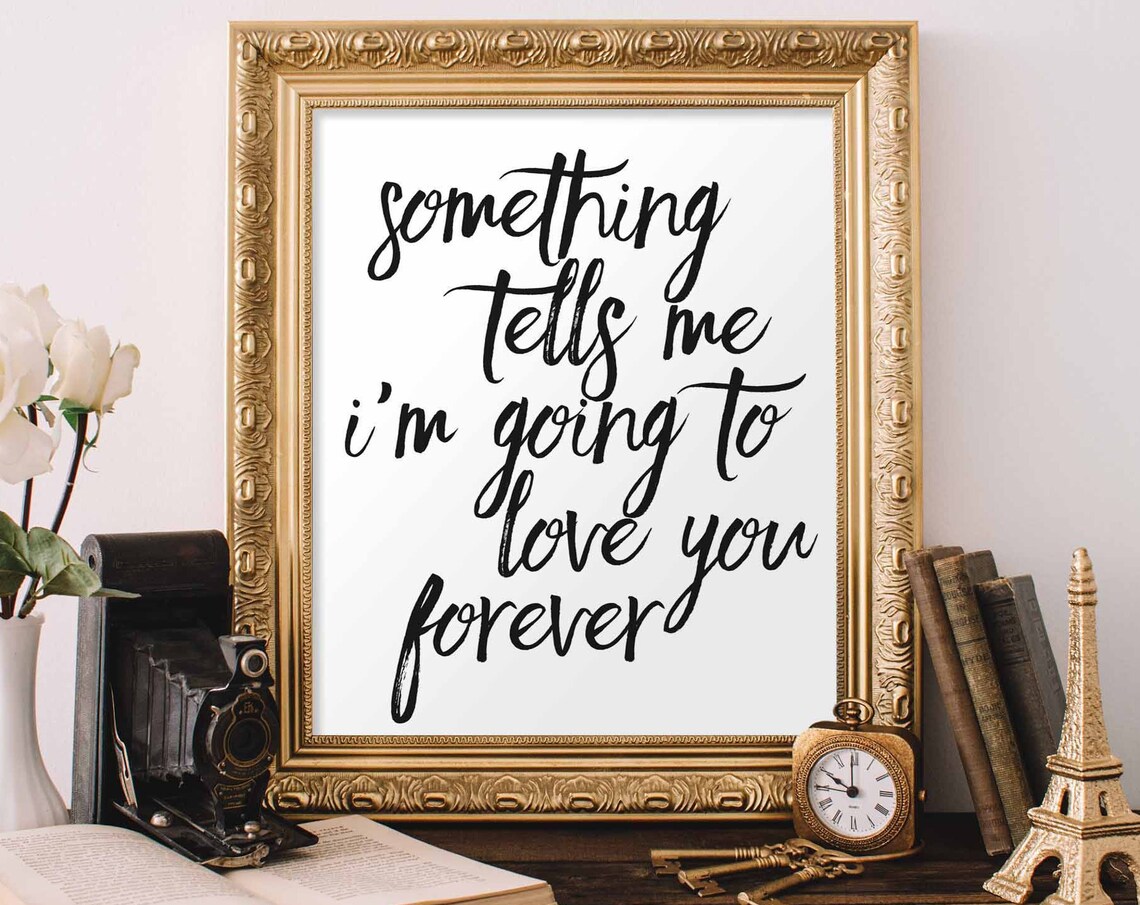 Something Tells Me I'm Going To Love You Forever Print
