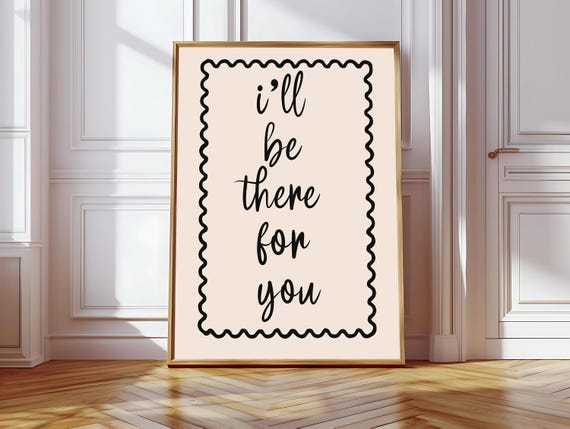 Ill Be There For You Art Print Funny Friends Home Decor Print Neutral Wall Art Dorm Decor Gift For Friends Cute Apartment Wall Decor
