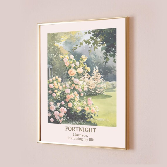 Fortnight I Love You It's Ruining My Life Rose Garden Poster