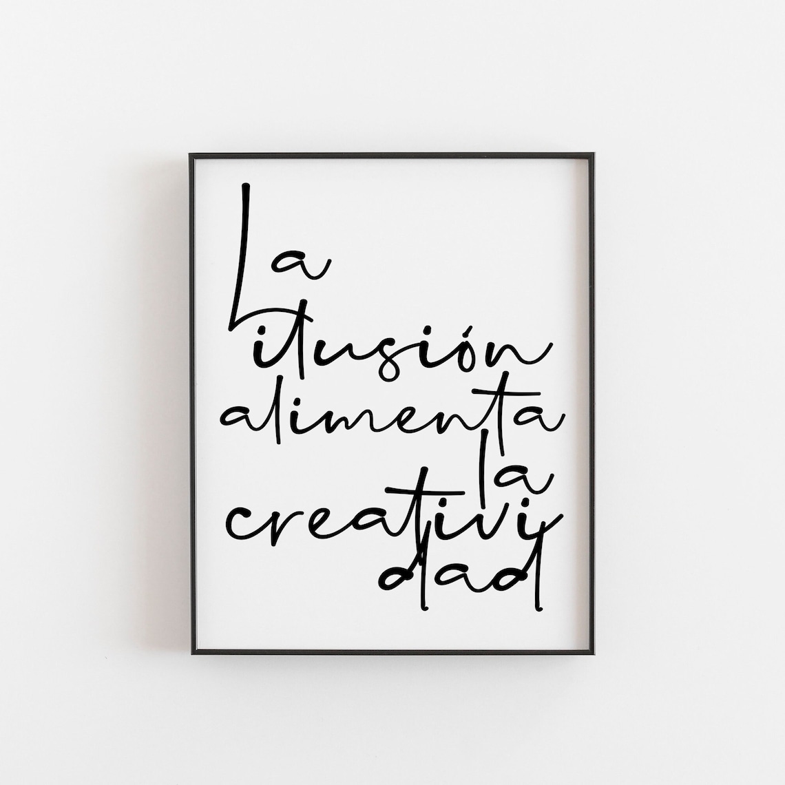La Ilusin Alimenta Creatividad Quote Print