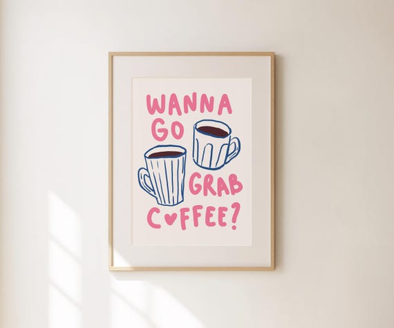 Wanna Go Grab Coffee Print Gift For Coffee Lover Coffee Wall Art Kitchen Wall Art Trendy Apartment Decor Cute Coquette Dorm Decor