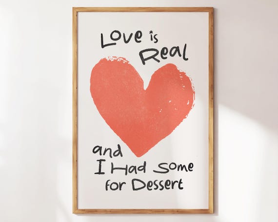 Love Is Real And I Had Some For Dessert Funny Kitchen Wall Art Dessert Wall Art Preppy Apartment Decor Gift For Sweets Lover Food Art