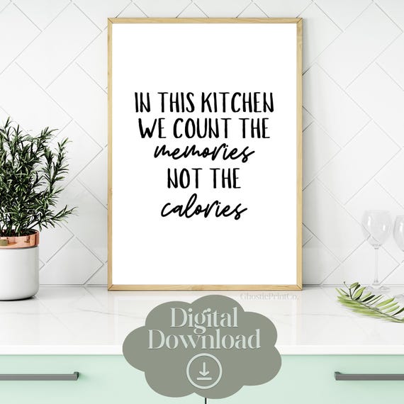 In This Kitchen We Count The Memories, Not Calories