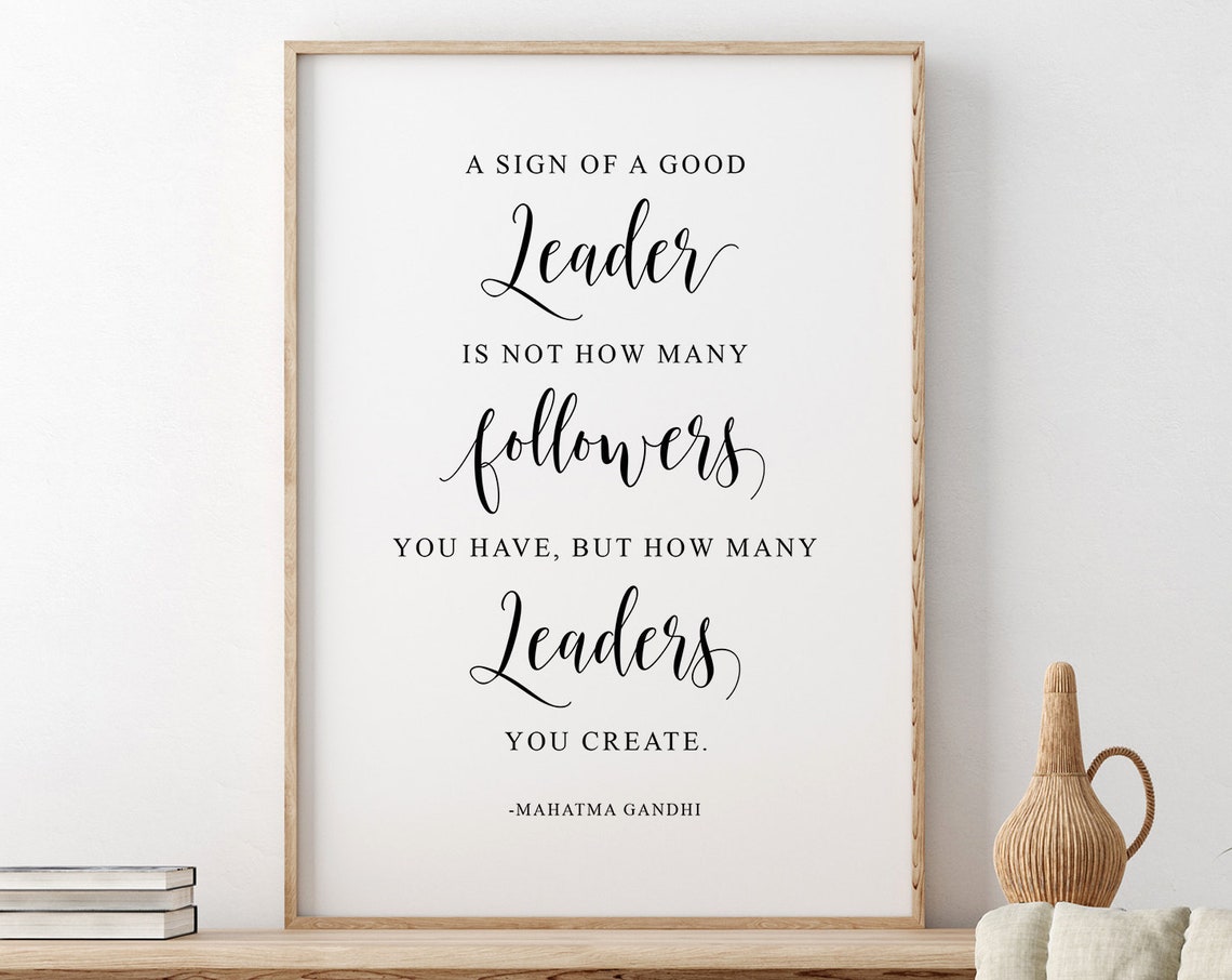 A Sign Of A Good Leader Is Not How Many Followers You Have Mahatma Gandhi Quote Boss Gift Leadership Quote Motivational Quote