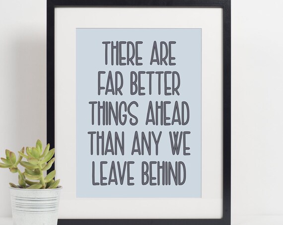 There Are Far Better Things Ahead Than Any We Leave Behind Quote Poster