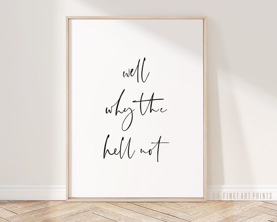 Why The Hell Not Quote Art Print, Funny Wall Decor