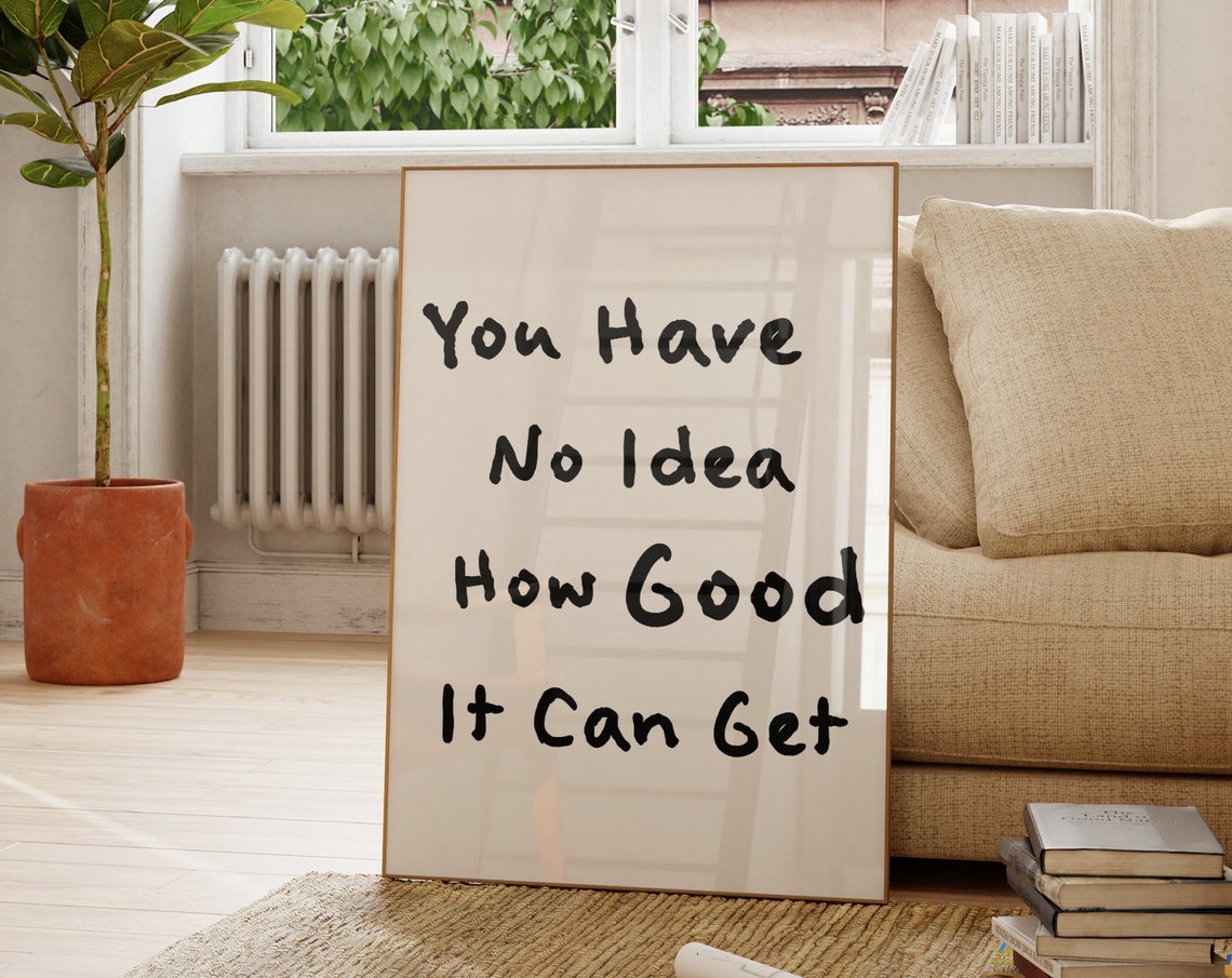 You Have No Idea How Good It Can Get Hand Lettered Quote Poster