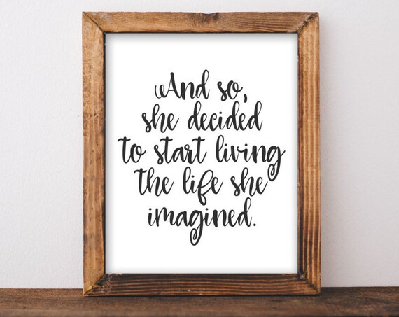 Art Motivational Inspirational Quote Black White And So She Decided To Start Living The Life Imagined