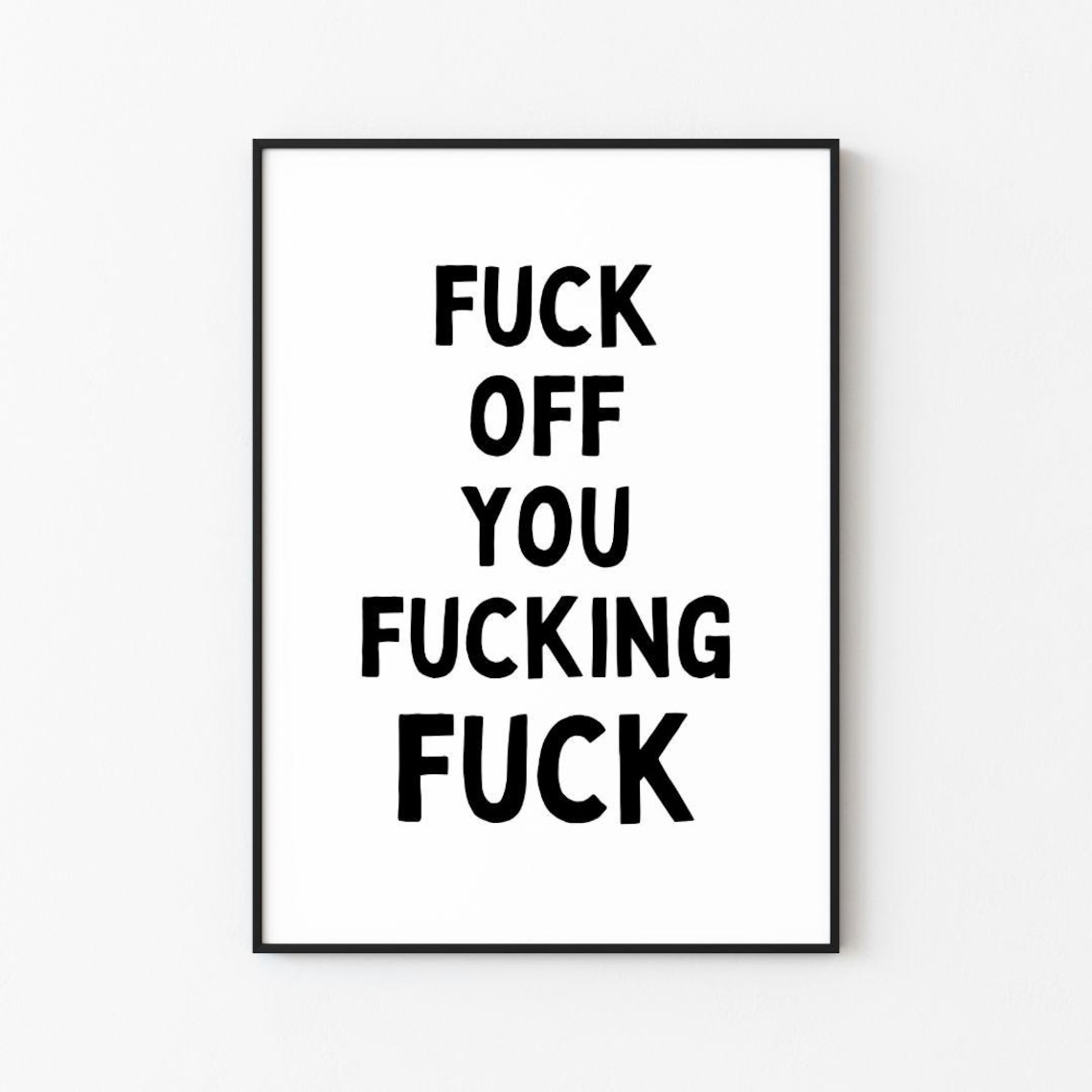 Fuck Off You Fucking Fuck Explicit Sarcastic Quote Wall Poster