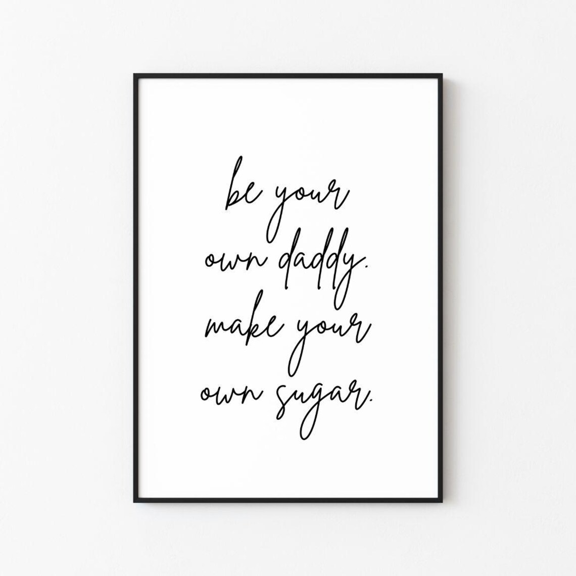 Be Your Own Daddy, Make Your Own Sugar Art Print