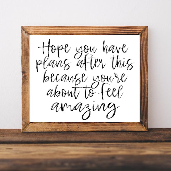 Hope You Have Plans After This You Are About To Feel Amazing Poster