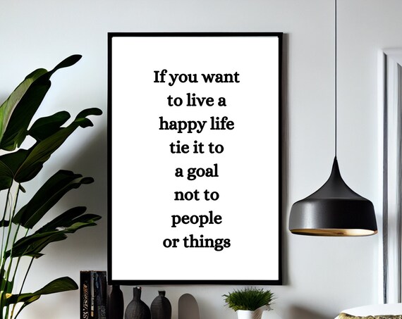 If You Want To Live A Happy Life Tie It To A Goal Inspirational Poster