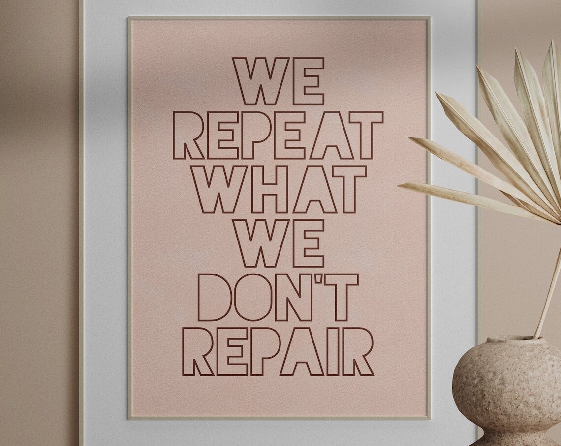 We Repeat What We Don't Repair Quote Art Print