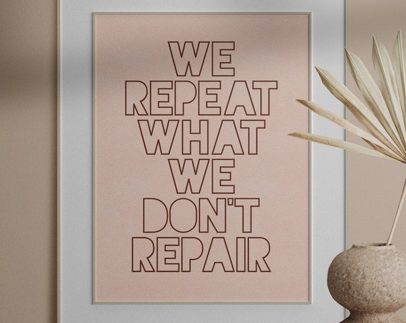 We Repeat What We Don't Repair Quote Art Print