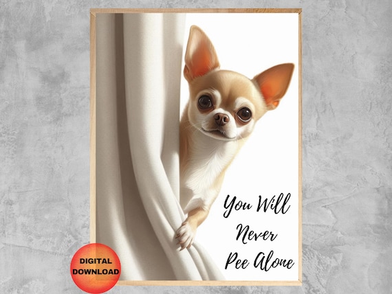 Chihuahua Bathroom Print Never Pee Alone Funny Dog Wall Art Lovers Whimsical Artwork Mom Gift