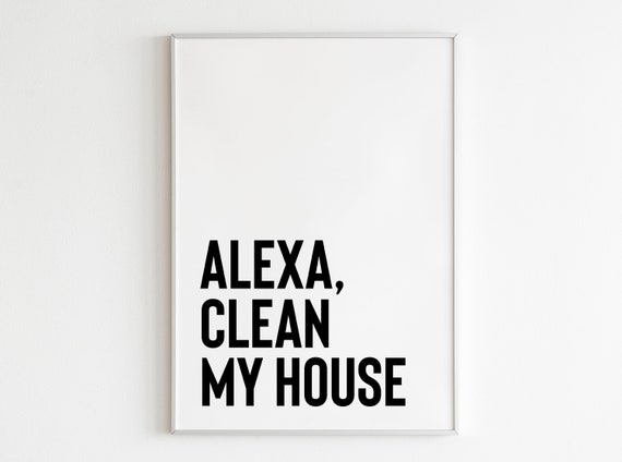 Alexa Clean My House Print Funny Home House Art Quotes Home Quote Prints House Print Wall Decor Funny Home