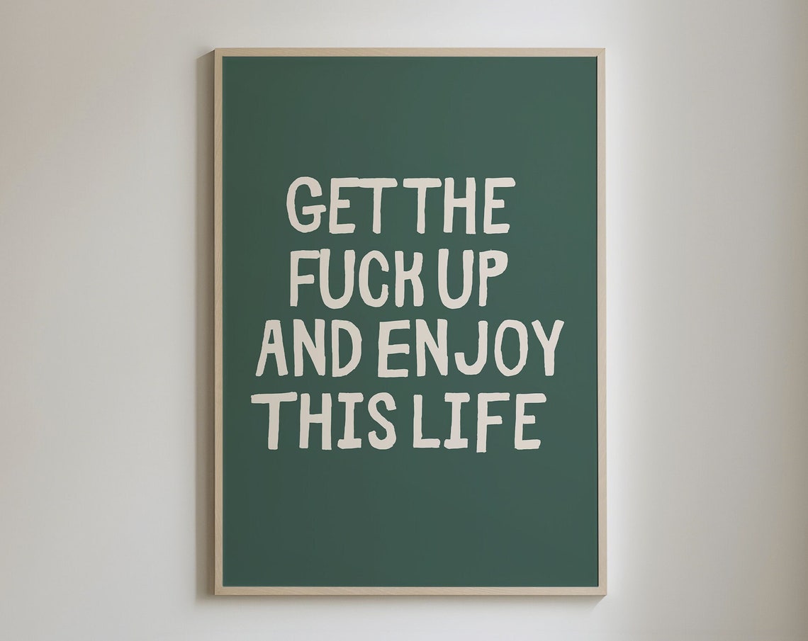 Get The F Up And Enjoy This Life Deep Green Bold Quote Poster