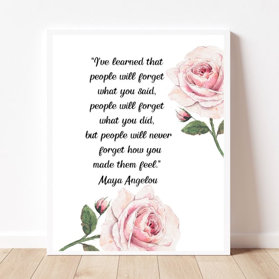 Maya Angelou Quote Forget How You Made Them Feel Rose Poster