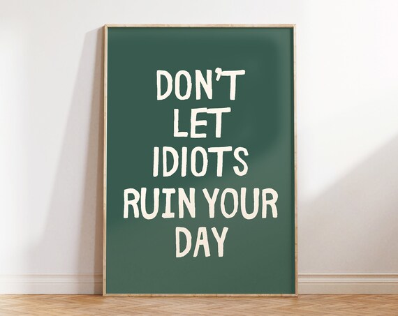 Dont Let Idiots Ruin Your Day Sarcastic Art Trendy Wall Art Prints Typography Posters Funny Quotes Home Office Decor Quirky Decor