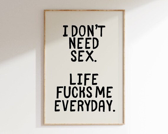 I Dont Need Sex Life Fucks Me Everyday Sarcastic Posters Trendy Wall Art Prints Typography Art Poster Funny Quotes Art Sassy Posters
