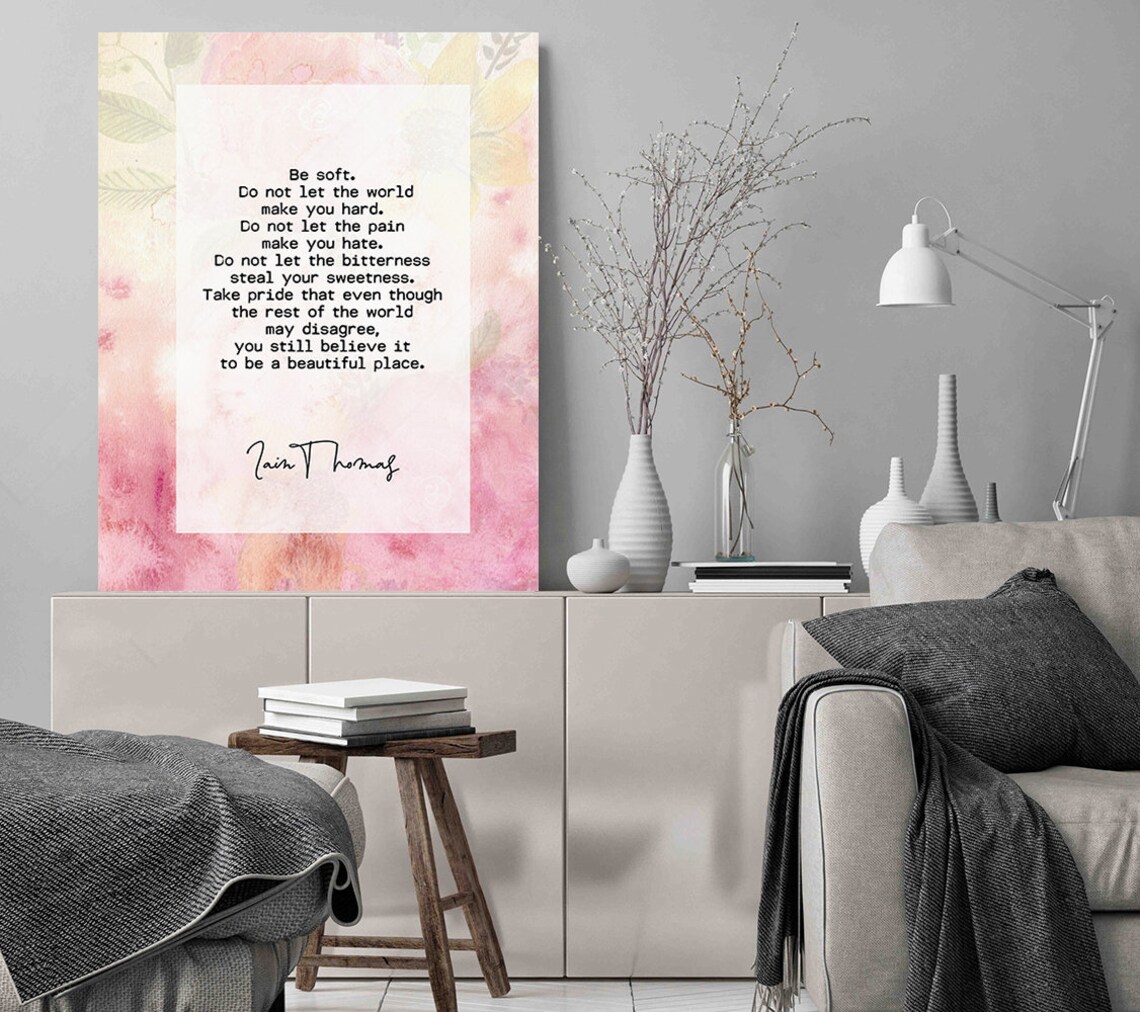 Iain Thomas Be Soft Do Not Let The World Make You Hard Quote Poster - Image 3