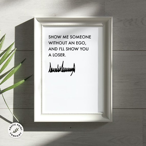 Donald Trump Quote Show Me Someone Without An Ego Gift For Trump Followers And Fans Of The 47th Potus Trump 2024 Poster Print