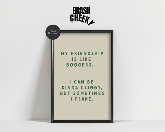 My Friendship Is Like Boogers I Can Be Kind Of Clingy But Sometimes I Flake Funny Cards Wall Art