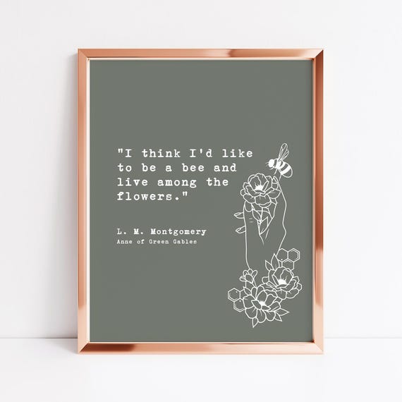 Anne Of Green Gables Quote I Think Id Like To Be A Bee And Live Among The Flowers Book Lover Gift Wall Art