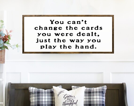 You Can't Change The Cards You're Dealt Just How You Play The Hand Poster