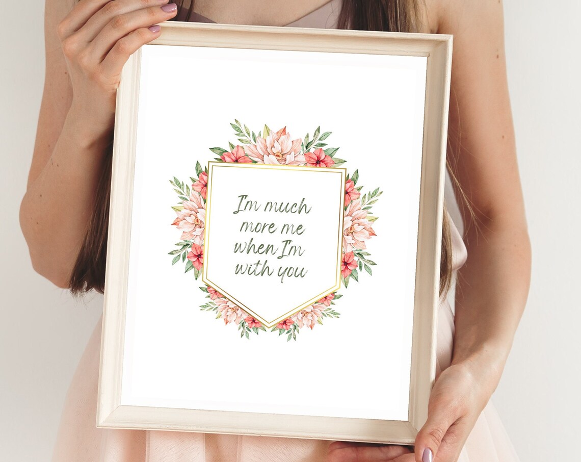 I'm Much More Me When I'm With You Floral Love Quote Gift Print