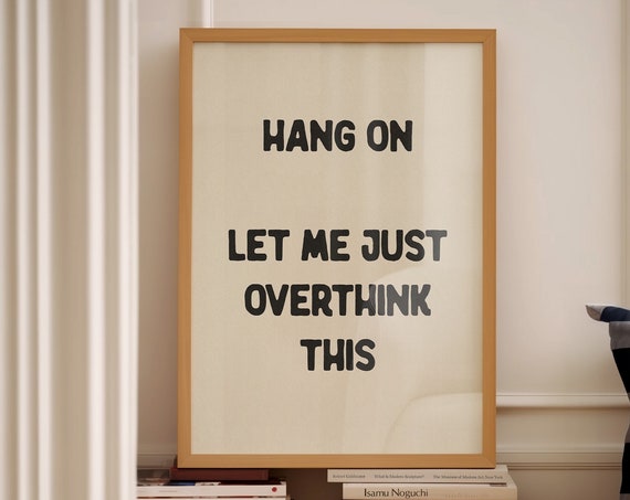 Hang On Let Me Just Overthink This Funny Typography Art Print