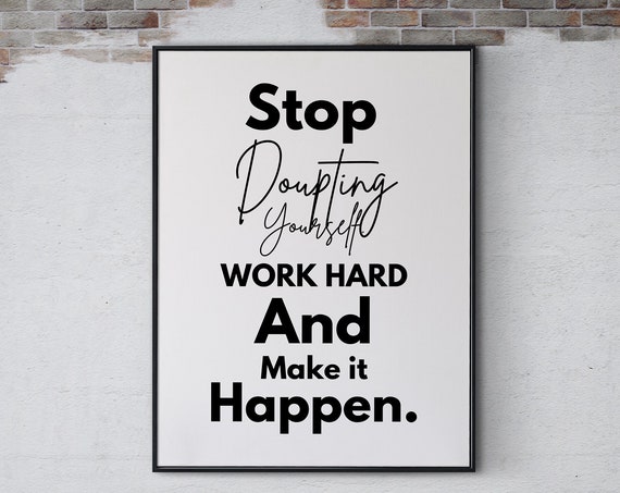 Stop Doubting Yourself Work Hard And Make It Happen Poster Print Inspirational Quotes Motivational Home Office Wall Art
