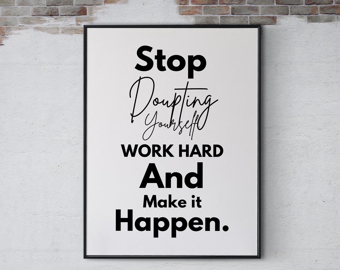 Stop Doubting Yourself Work Hard And Make It Happen Poster Print Inspirational Quotes Motivational Home Office Wall Art