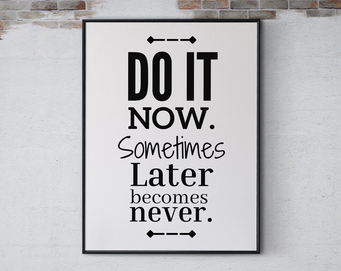 Do It Now Sometimes Later Becomes Never Poster Print Inspirational Quote Positive Quote Wall Art Home Office Decor