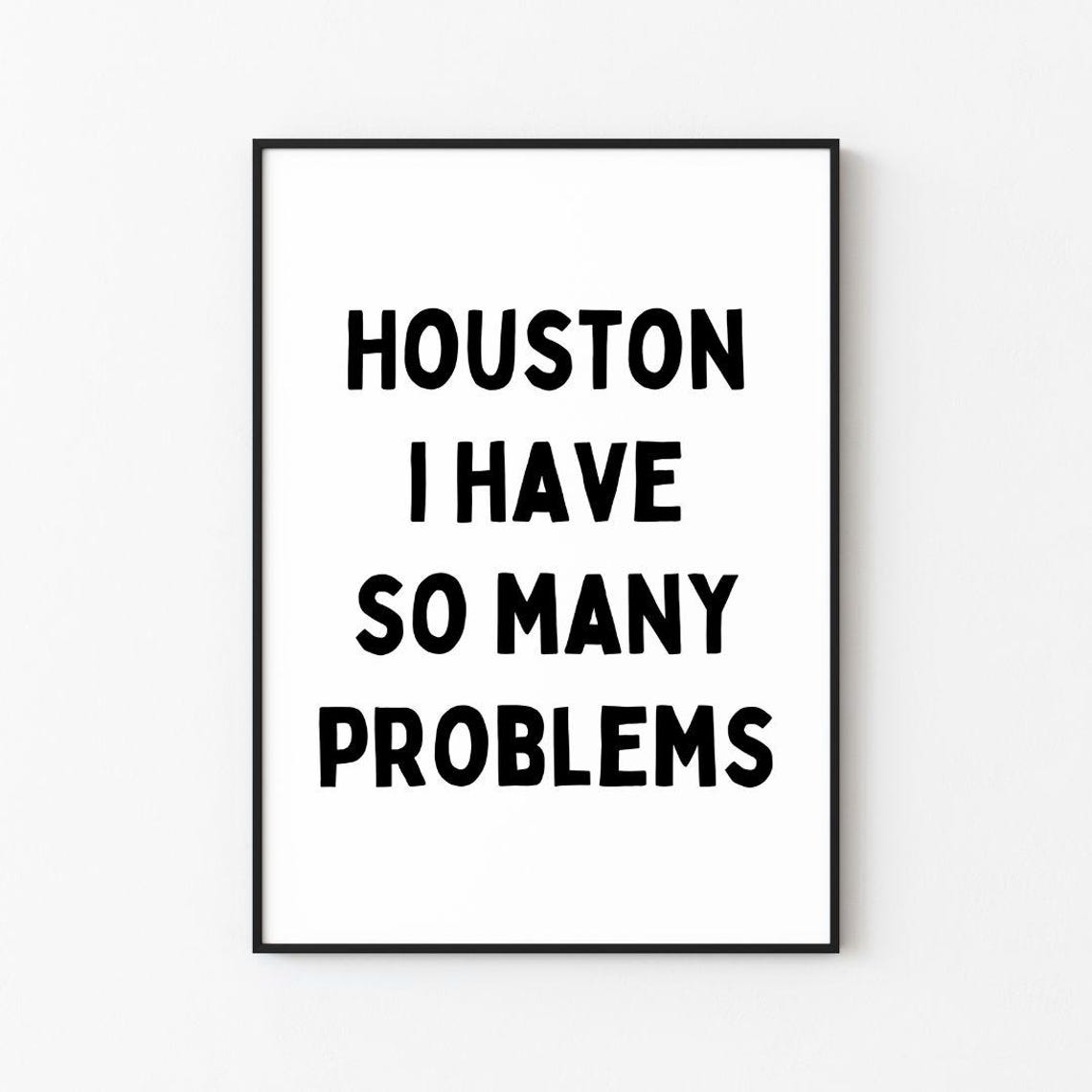 Houston I Have So Many Problems Funny Office Desk Quote Poster