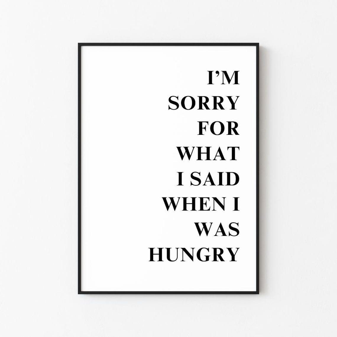 I'm Sorry For What I Said When I Was Hungry Funny Food Poster