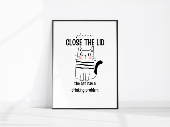 Funny Cat Bathroom Art Print Wall Decor Close The Lid Has A Drinking Problem Lover Fun Gift Guest Toilet Sign