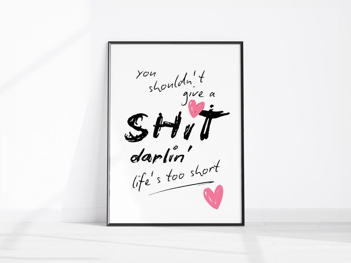 You Shouldnt Give A Shit Darlin Life Is Too Short Quote Poster