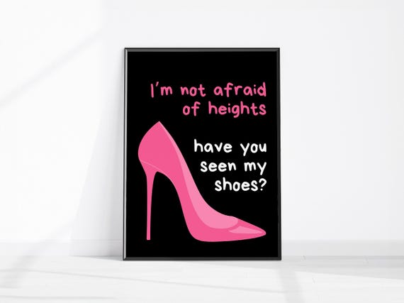 Im Not Afraid Of Heights Have You Seen My Shoes Heels Fashion Print Bedroom Dressing Room Decor Pink High Girly Shoe Quote