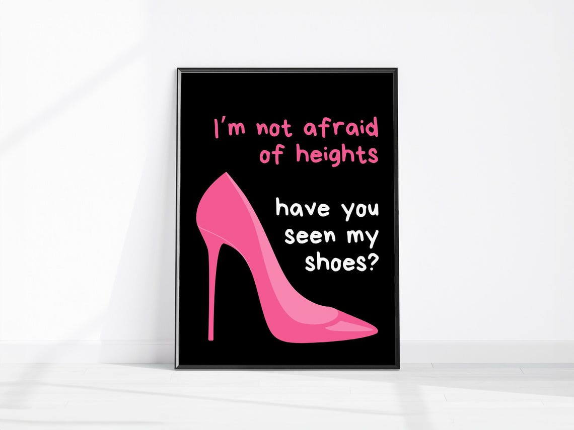 Im Not Afraid Of Heights Have You Seen My Shoes Heels Fashion Print Bedroom Dressing Room Decor Pink High Girly Shoe Quote