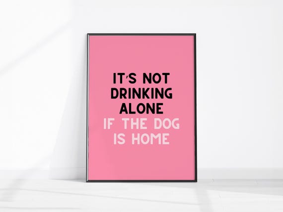Its Not Drinking Alone If The Dog Is Home Funny Wall Art Print Pink Decor Lover Gift Quote Kitchen Poster