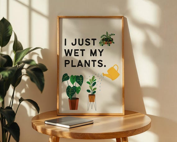I Just Wet My Plants Print Funny Gardening Poster House Plant Art