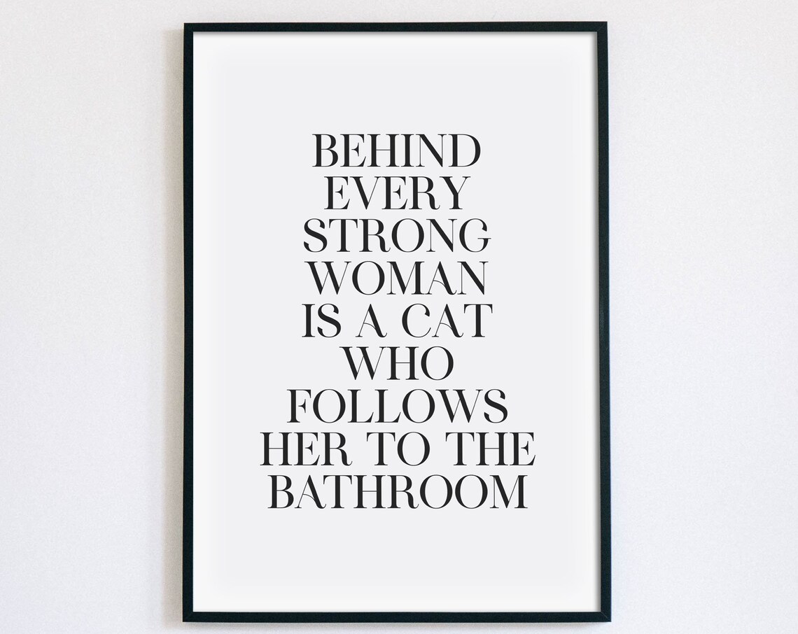 Behind Every Strong Woman Is A Cat Who Follows Her To The Bathroom Poster