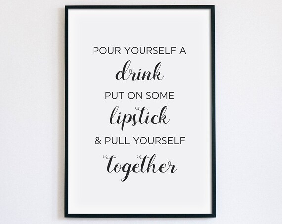 Pour Yourself A Drink Put On Some Lipstick And Pull Yourself Together Poster